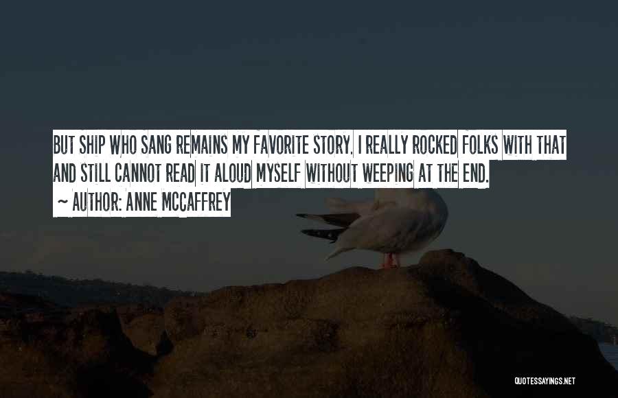Anne McCaffrey Quotes: But Ship Who Sang Remains My Favorite Story. I Really Rocked Folks With That And Still Cannot Read It Aloud