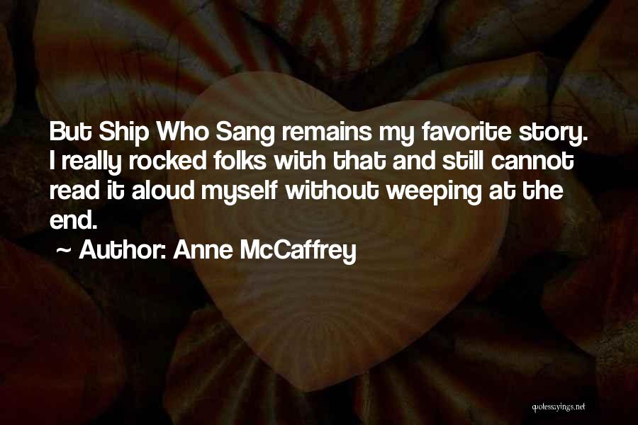 Anne McCaffrey Quotes: But Ship Who Sang Remains My Favorite Story. I Really Rocked Folks With That And Still Cannot Read It Aloud
