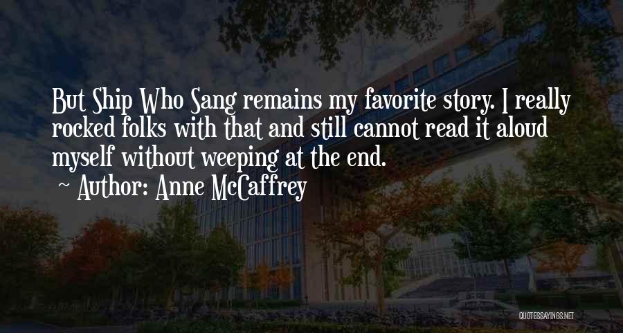 Anne McCaffrey Quotes: But Ship Who Sang Remains My Favorite Story. I Really Rocked Folks With That And Still Cannot Read It Aloud