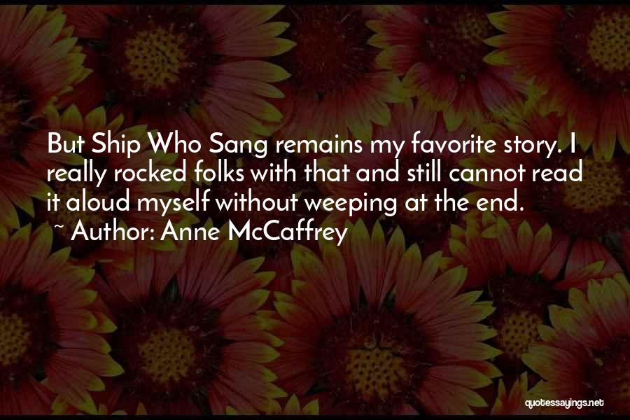 Anne McCaffrey Quotes: But Ship Who Sang Remains My Favorite Story. I Really Rocked Folks With That And Still Cannot Read It Aloud