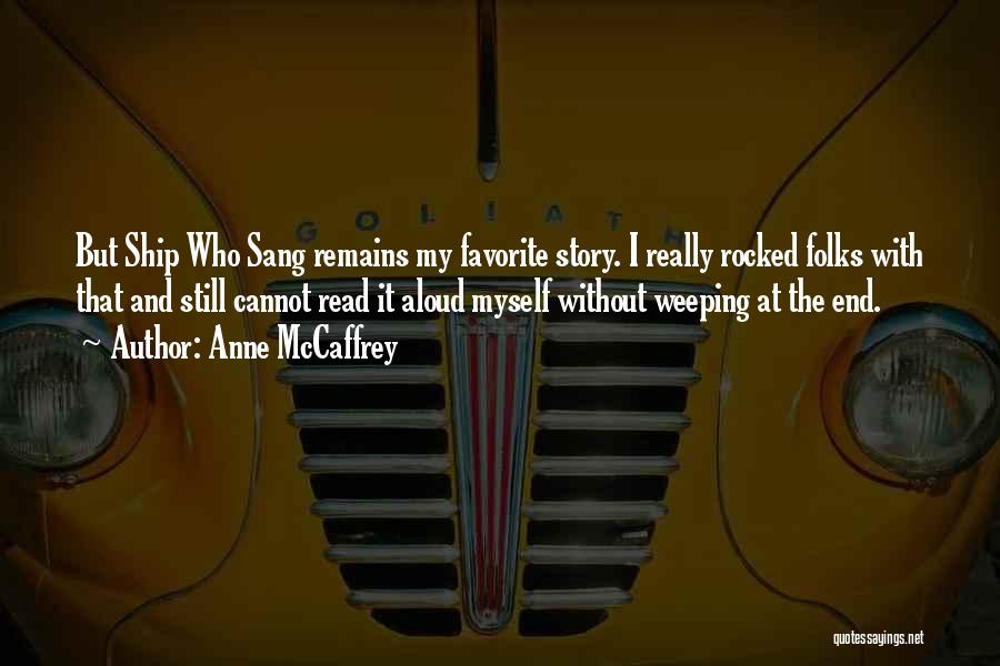 Anne McCaffrey Quotes: But Ship Who Sang Remains My Favorite Story. I Really Rocked Folks With That And Still Cannot Read It Aloud