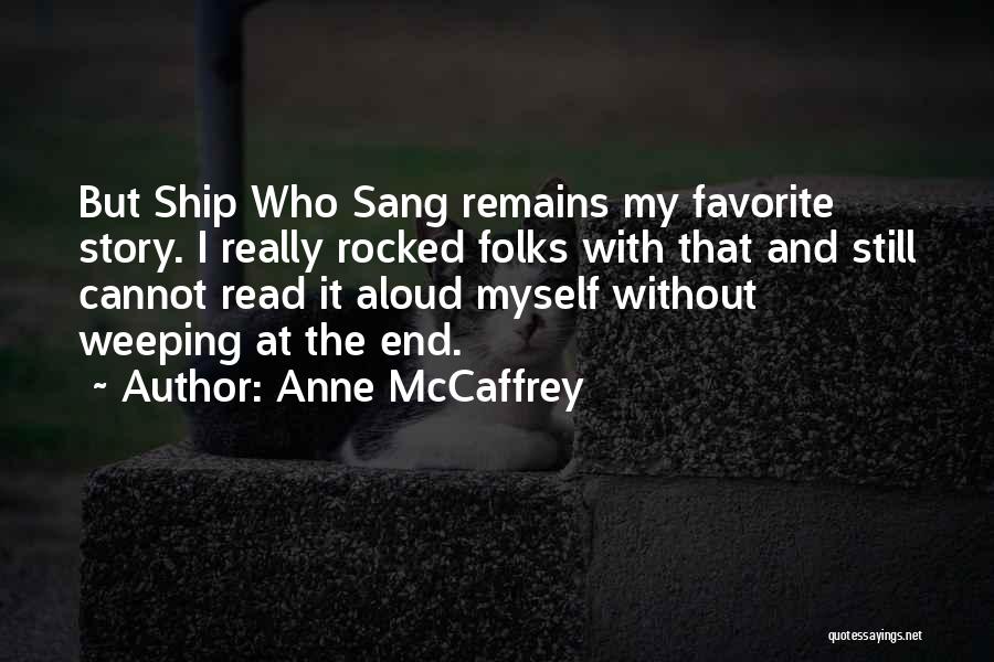 Anne McCaffrey Quotes: But Ship Who Sang Remains My Favorite Story. I Really Rocked Folks With That And Still Cannot Read It Aloud