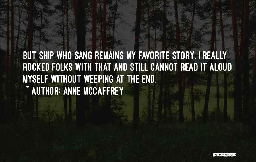 Anne McCaffrey Quotes: But Ship Who Sang Remains My Favorite Story. I Really Rocked Folks With That And Still Cannot Read It Aloud