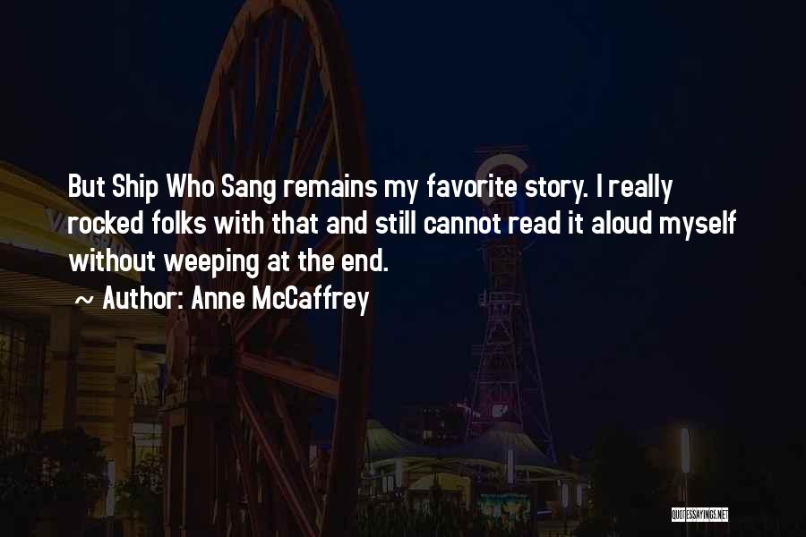 Anne McCaffrey Quotes: But Ship Who Sang Remains My Favorite Story. I Really Rocked Folks With That And Still Cannot Read It Aloud