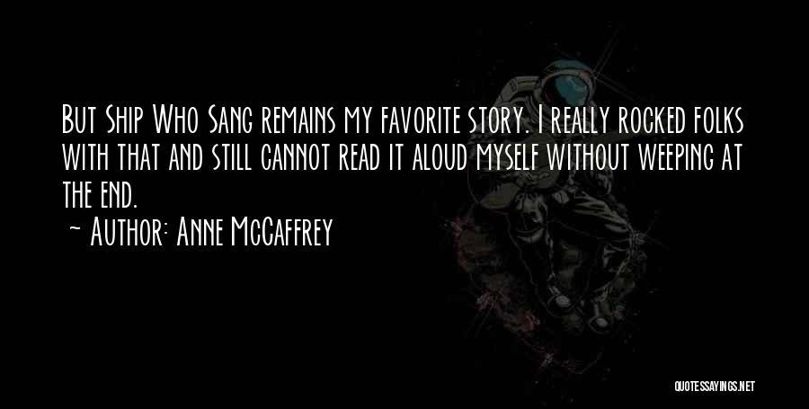 Anne McCaffrey Quotes: But Ship Who Sang Remains My Favorite Story. I Really Rocked Folks With That And Still Cannot Read It Aloud