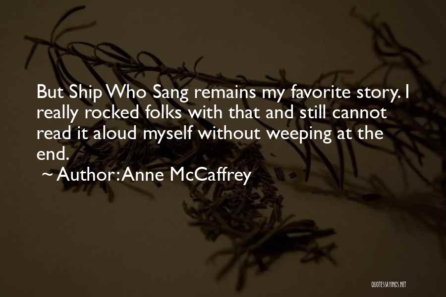 Anne McCaffrey Quotes: But Ship Who Sang Remains My Favorite Story. I Really Rocked Folks With That And Still Cannot Read It Aloud