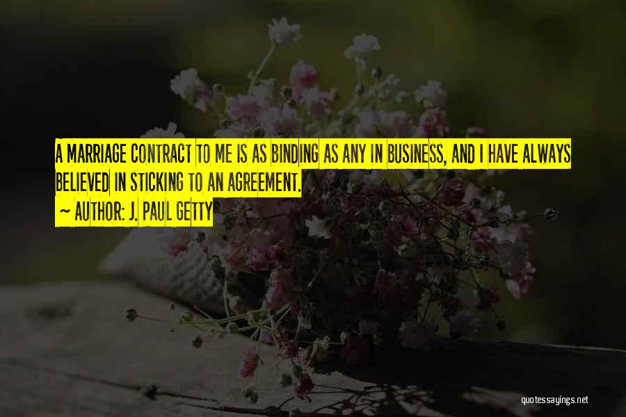 J. Paul Getty Quotes: A Marriage Contract To Me Is As Binding As Any In Business, And I Have Always Believed In Sticking To
