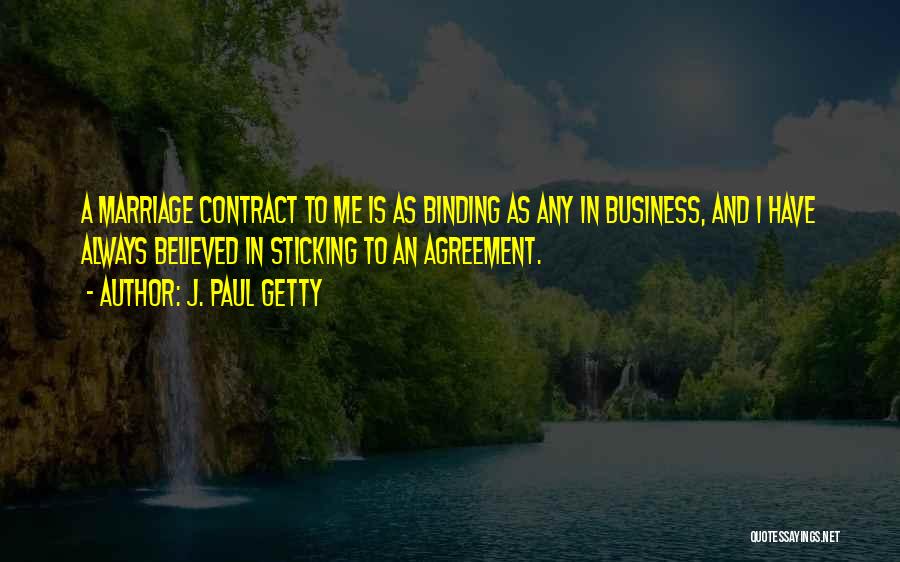 J. Paul Getty Quotes: A Marriage Contract To Me Is As Binding As Any In Business, And I Have Always Believed In Sticking To