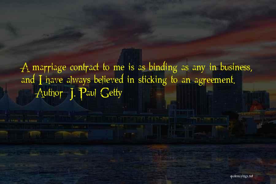 J. Paul Getty Quotes: A Marriage Contract To Me Is As Binding As Any In Business, And I Have Always Believed In Sticking To