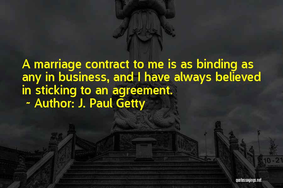 J. Paul Getty Quotes: A Marriage Contract To Me Is As Binding As Any In Business, And I Have Always Believed In Sticking To
