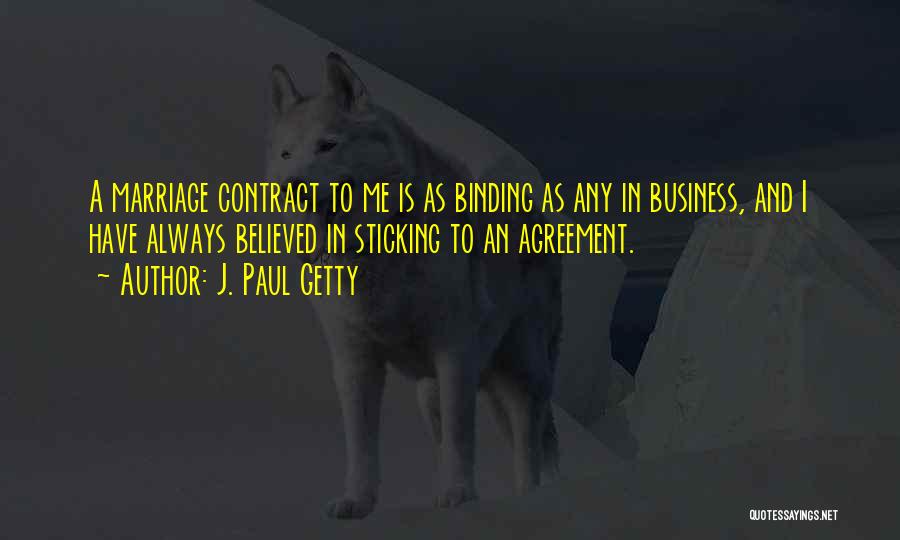 J. Paul Getty Quotes: A Marriage Contract To Me Is As Binding As Any In Business, And I Have Always Believed In Sticking To