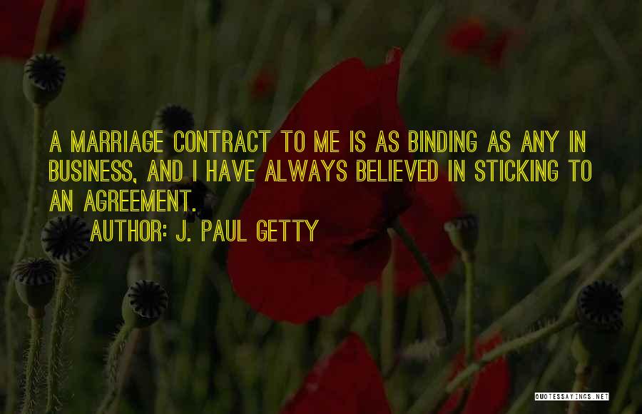 J. Paul Getty Quotes: A Marriage Contract To Me Is As Binding As Any In Business, And I Have Always Believed In Sticking To