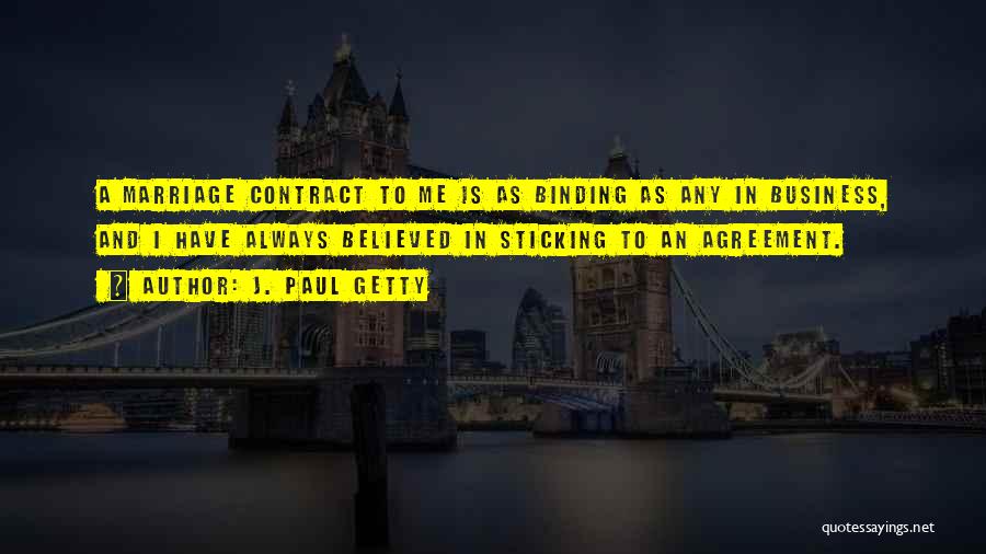 J. Paul Getty Quotes: A Marriage Contract To Me Is As Binding As Any In Business, And I Have Always Believed In Sticking To