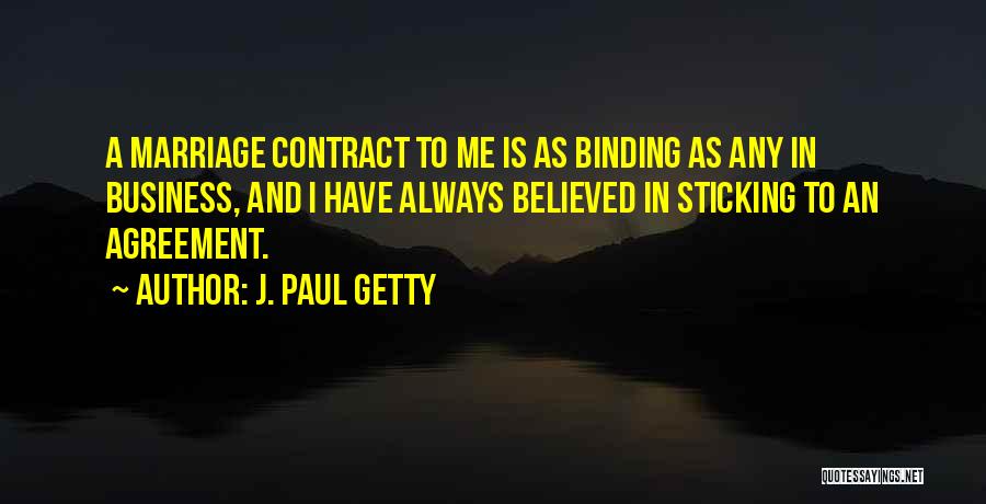 J. Paul Getty Quotes: A Marriage Contract To Me Is As Binding As Any In Business, And I Have Always Believed In Sticking To