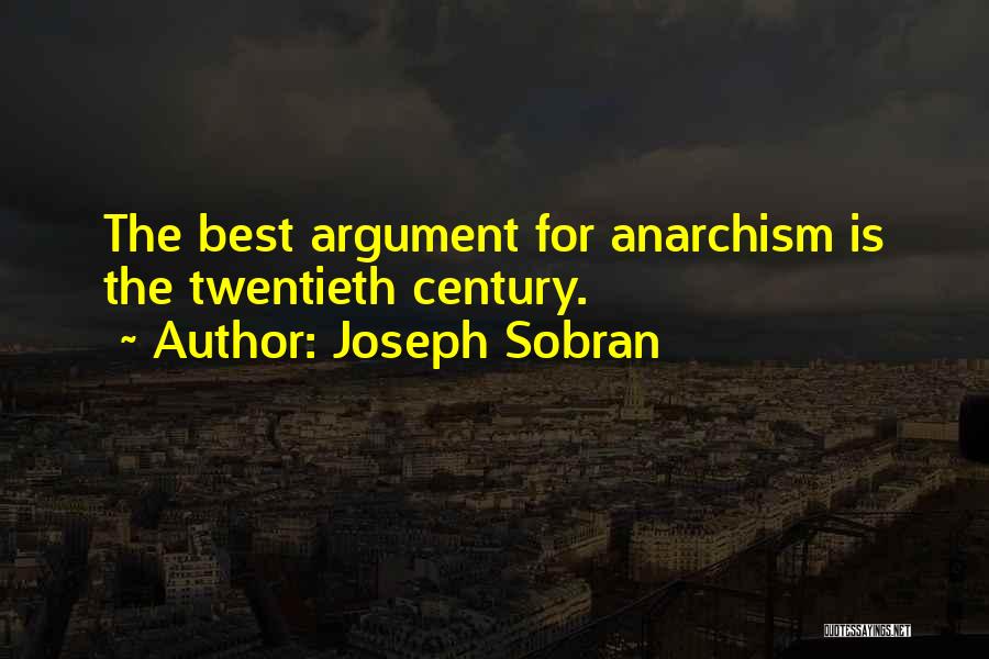Joseph Sobran Quotes: The Best Argument For Anarchism Is The Twentieth Century.