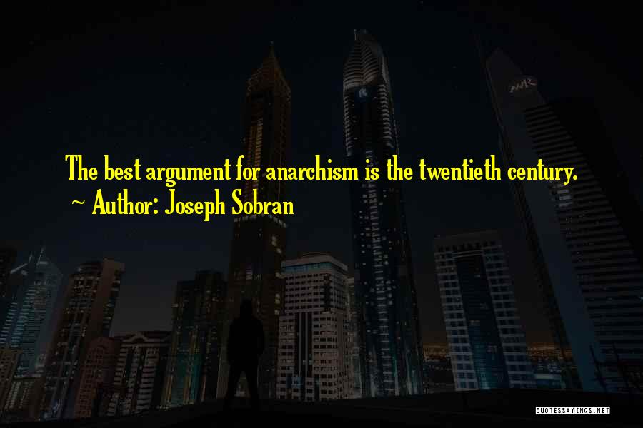 Joseph Sobran Quotes: The Best Argument For Anarchism Is The Twentieth Century.