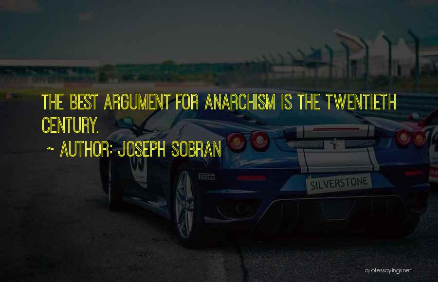 Joseph Sobran Quotes: The Best Argument For Anarchism Is The Twentieth Century.