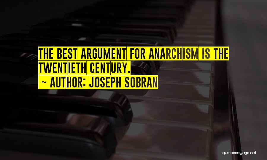Joseph Sobran Quotes: The Best Argument For Anarchism Is The Twentieth Century.