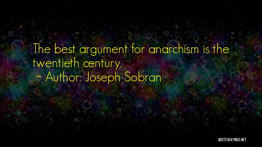 Joseph Sobran Quotes: The Best Argument For Anarchism Is The Twentieth Century.