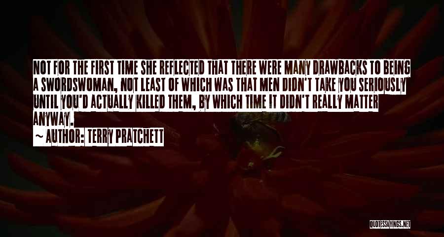 Terry Pratchett Quotes: Not For The First Time She Reflected That There Were Many Drawbacks To Being A Swordswoman, Not Least Of Which