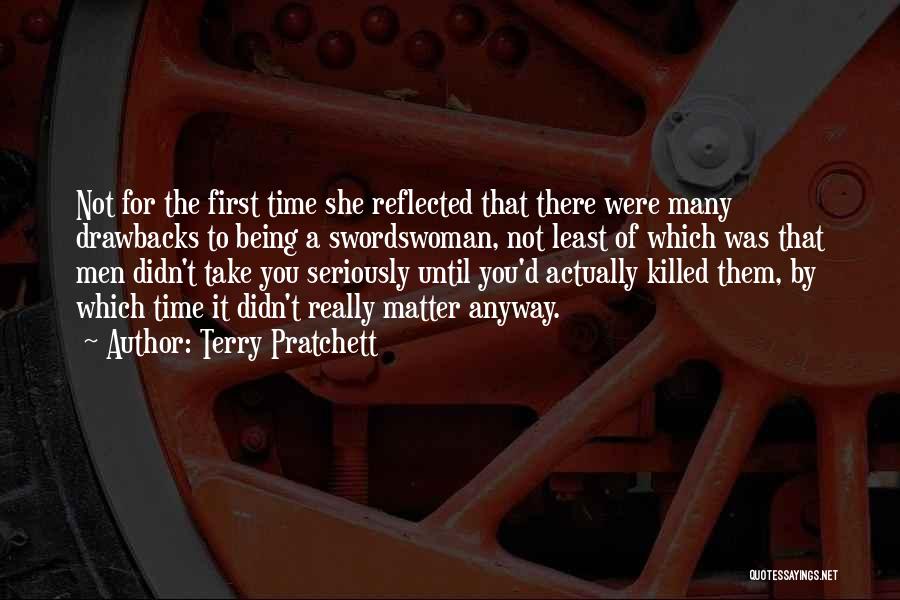 Terry Pratchett Quotes: Not For The First Time She Reflected That There Were Many Drawbacks To Being A Swordswoman, Not Least Of Which