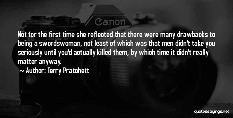 Terry Pratchett Quotes: Not For The First Time She Reflected That There Were Many Drawbacks To Being A Swordswoman, Not Least Of Which