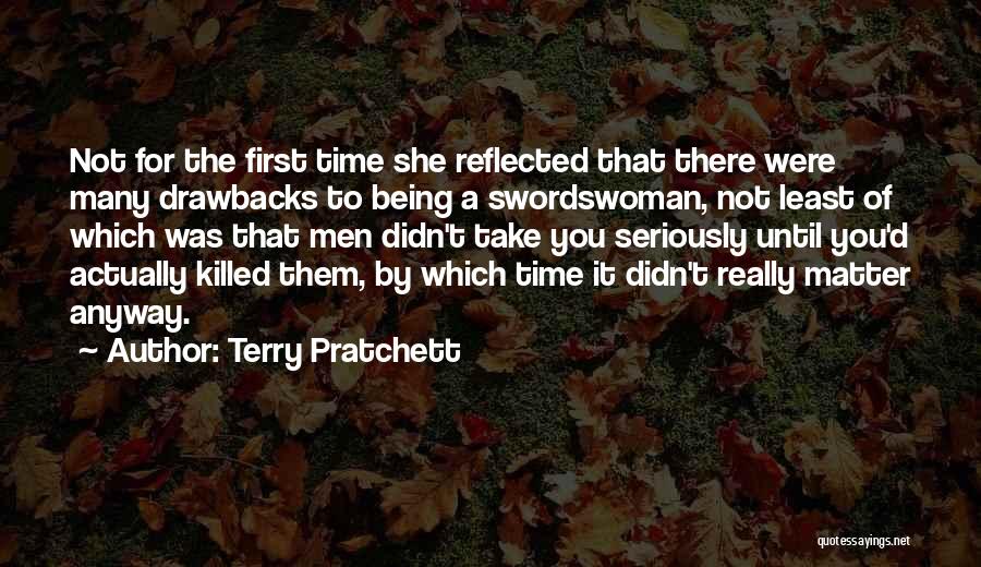 Terry Pratchett Quotes: Not For The First Time She Reflected That There Were Many Drawbacks To Being A Swordswoman, Not Least Of Which