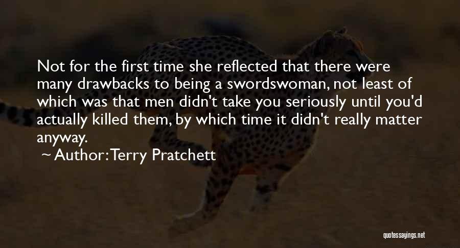 Terry Pratchett Quotes: Not For The First Time She Reflected That There Were Many Drawbacks To Being A Swordswoman, Not Least Of Which