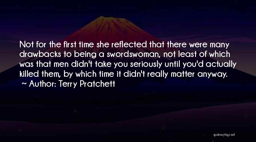 Terry Pratchett Quotes: Not For The First Time She Reflected That There Were Many Drawbacks To Being A Swordswoman, Not Least Of Which