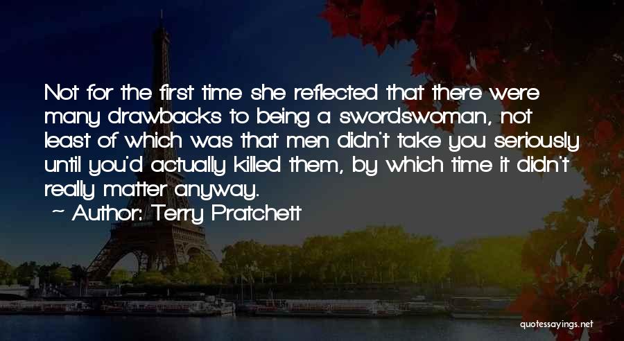 Terry Pratchett Quotes: Not For The First Time She Reflected That There Were Many Drawbacks To Being A Swordswoman, Not Least Of Which