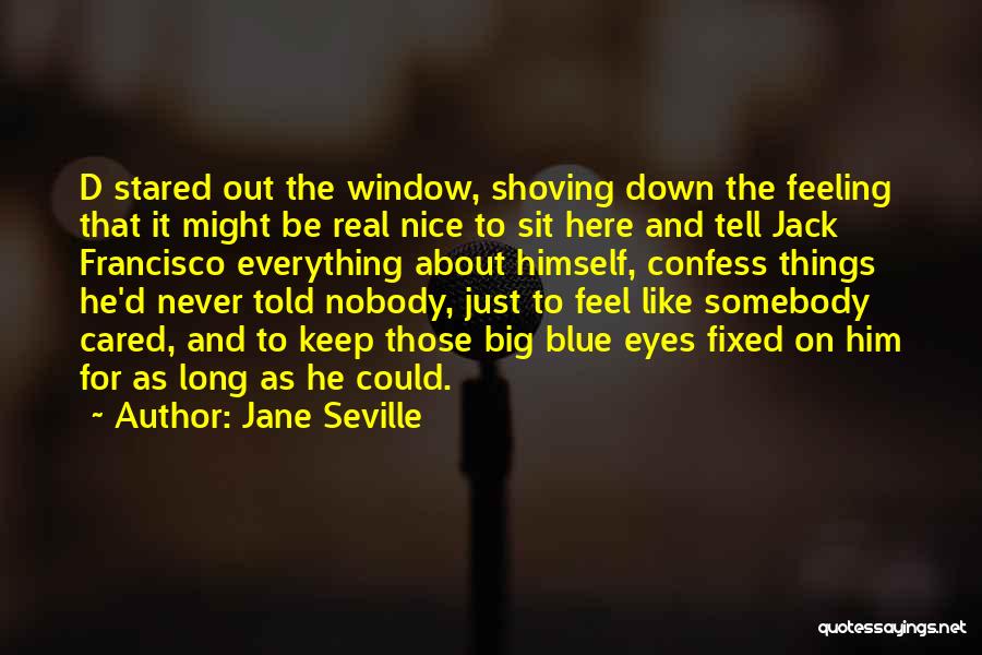 Jane Seville Quotes: D Stared Out The Window, Shoving Down The Feeling That It Might Be Real Nice To Sit Here And Tell