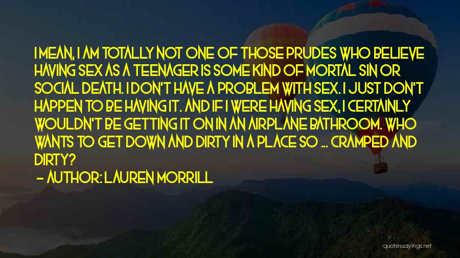 Lauren Morrill Quotes: I Mean, I Am Totally Not One Of Those Prudes Who Believe Having Sex As A Teenager Is Some Kind