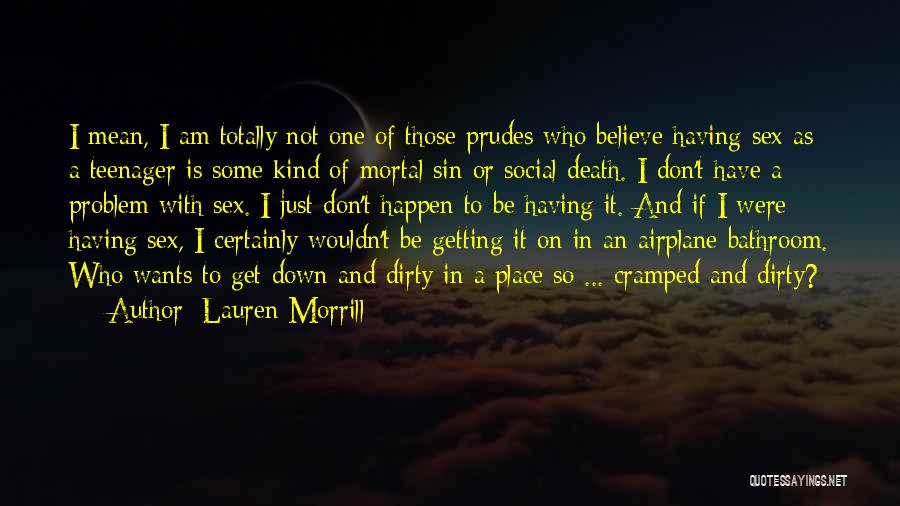 Lauren Morrill Quotes: I Mean, I Am Totally Not One Of Those Prudes Who Believe Having Sex As A Teenager Is Some Kind