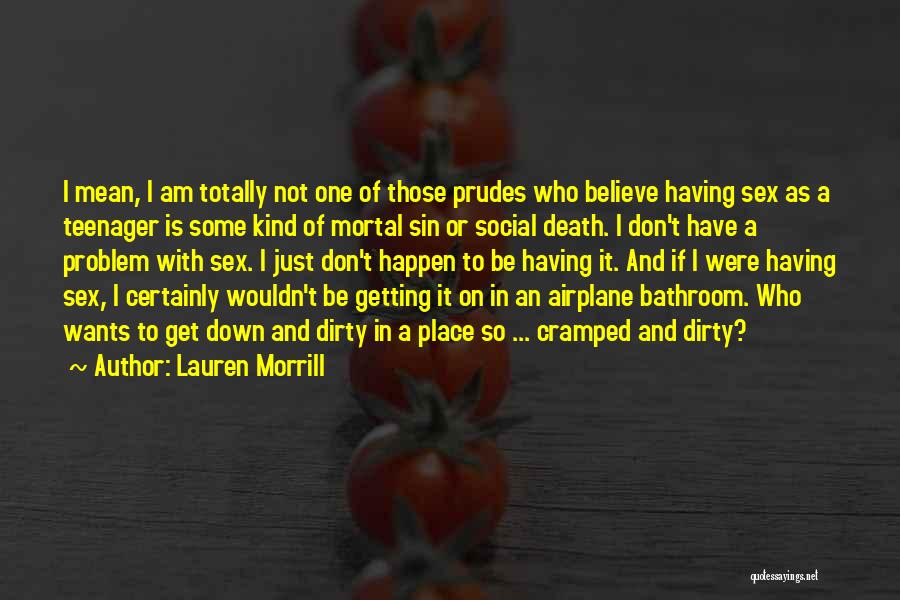 Lauren Morrill Quotes: I Mean, I Am Totally Not One Of Those Prudes Who Believe Having Sex As A Teenager Is Some Kind