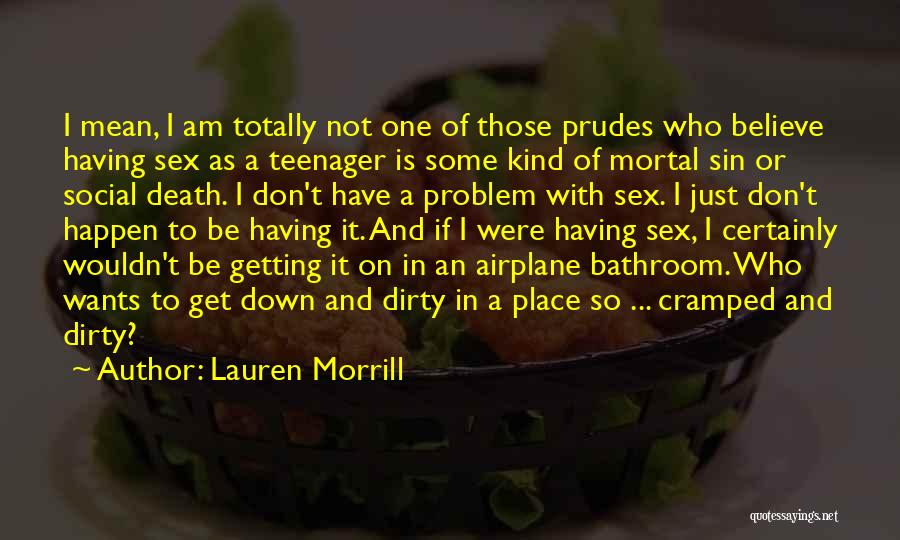 Lauren Morrill Quotes: I Mean, I Am Totally Not One Of Those Prudes Who Believe Having Sex As A Teenager Is Some Kind