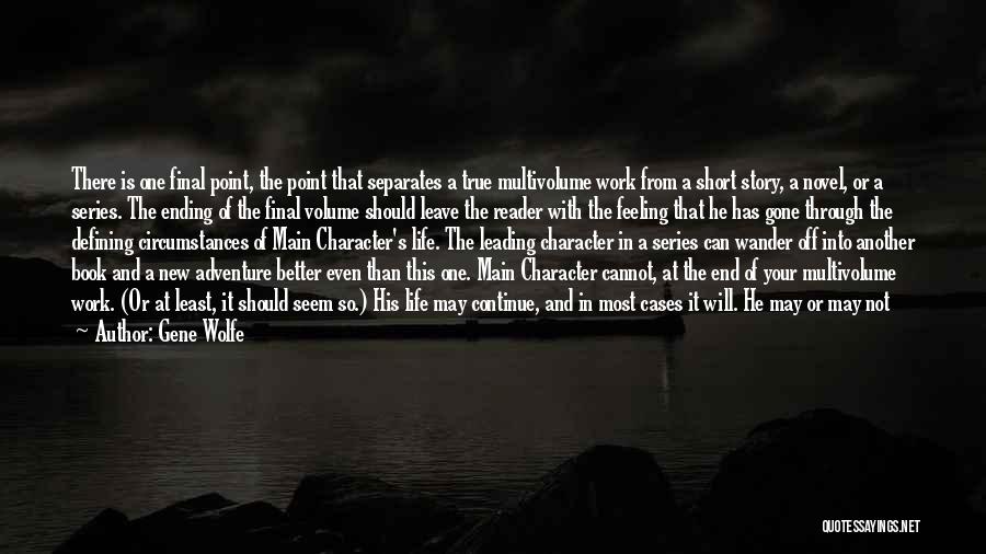 Gene Wolfe Quotes: There Is One Final Point, The Point That Separates A True Multivolume Work From A Short Story, A Novel, Or