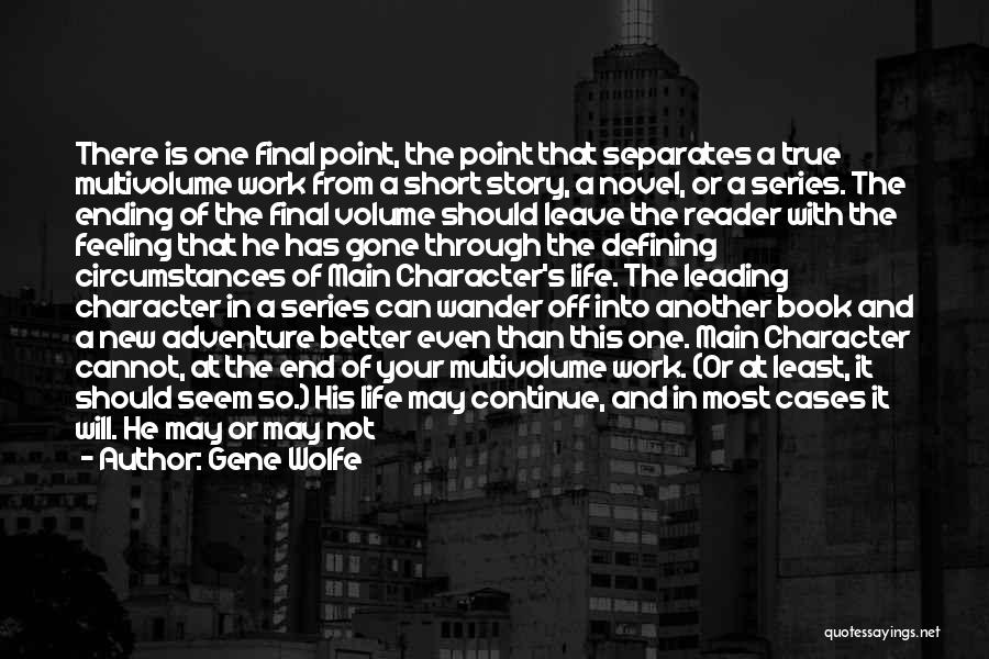 Gene Wolfe Quotes: There Is One Final Point, The Point That Separates A True Multivolume Work From A Short Story, A Novel, Or