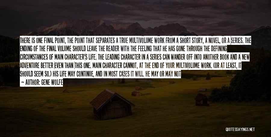 Gene Wolfe Quotes: There Is One Final Point, The Point That Separates A True Multivolume Work From A Short Story, A Novel, Or