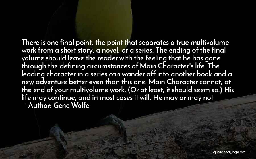 Gene Wolfe Quotes: There Is One Final Point, The Point That Separates A True Multivolume Work From A Short Story, A Novel, Or