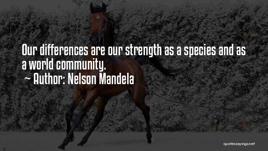 Nelson Mandela Quotes: Our Differences Are Our Strength As A Species And As A World Community.