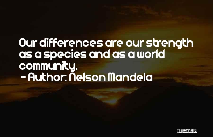 Nelson Mandela Quotes: Our Differences Are Our Strength As A Species And As A World Community.