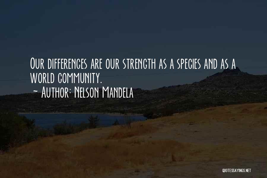 Nelson Mandela Quotes: Our Differences Are Our Strength As A Species And As A World Community.