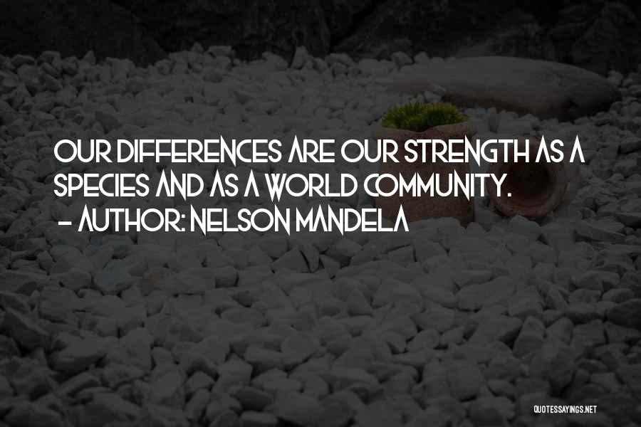 Nelson Mandela Quotes: Our Differences Are Our Strength As A Species And As A World Community.