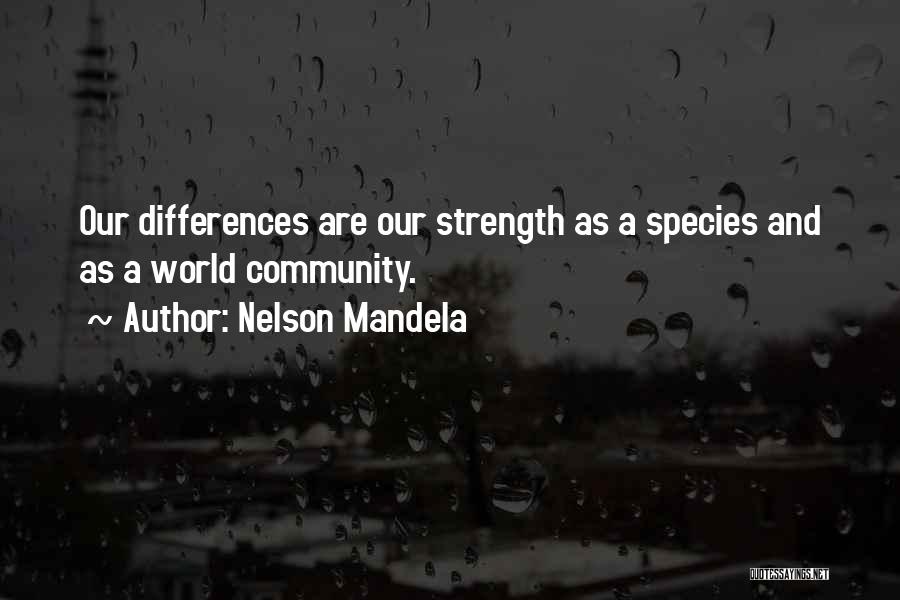 Nelson Mandela Quotes: Our Differences Are Our Strength As A Species And As A World Community.