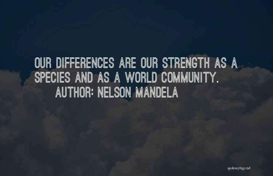 Nelson Mandela Quotes: Our Differences Are Our Strength As A Species And As A World Community.