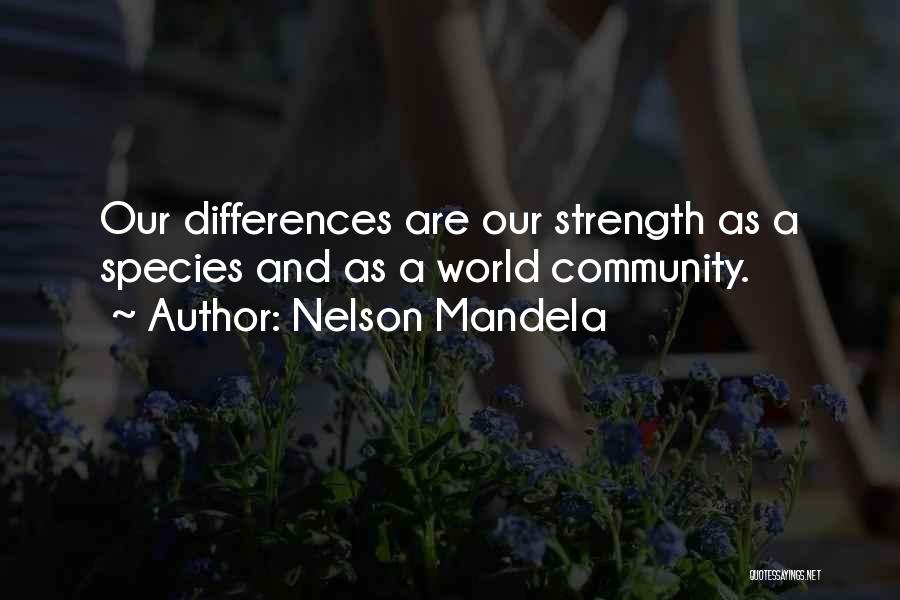 Nelson Mandela Quotes: Our Differences Are Our Strength As A Species And As A World Community.