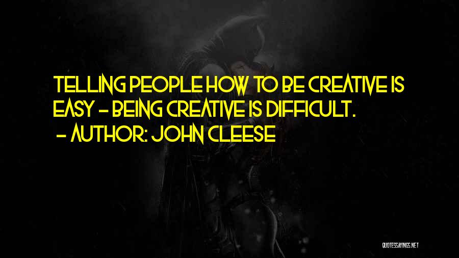 John Cleese Quotes: Telling People How To Be Creative Is Easy - Being Creative Is Difficult.