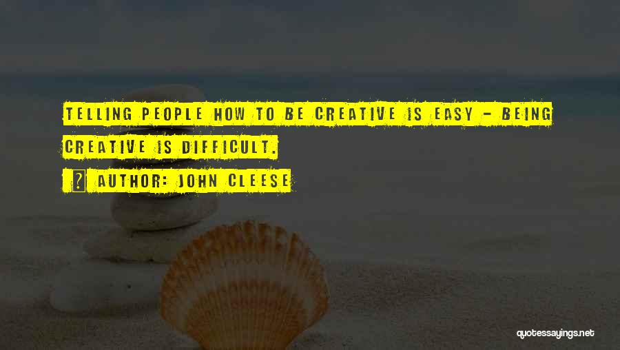 John Cleese Quotes: Telling People How To Be Creative Is Easy - Being Creative Is Difficult.