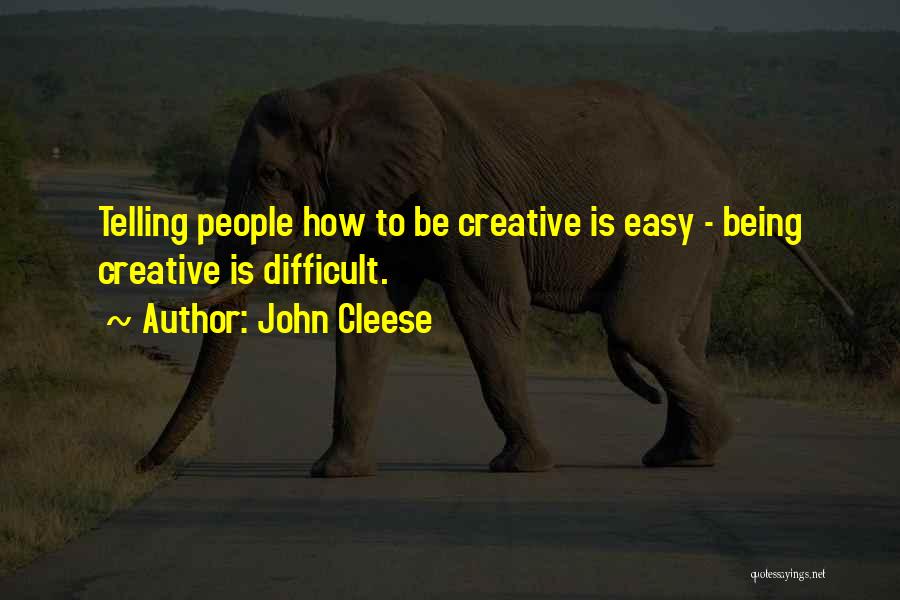 John Cleese Quotes: Telling People How To Be Creative Is Easy - Being Creative Is Difficult.