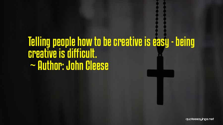 John Cleese Quotes: Telling People How To Be Creative Is Easy - Being Creative Is Difficult.